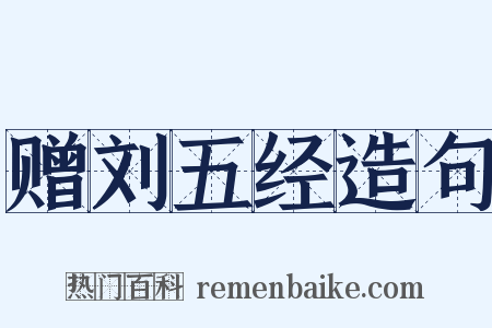 赠刘五经造句是什么意思的图片